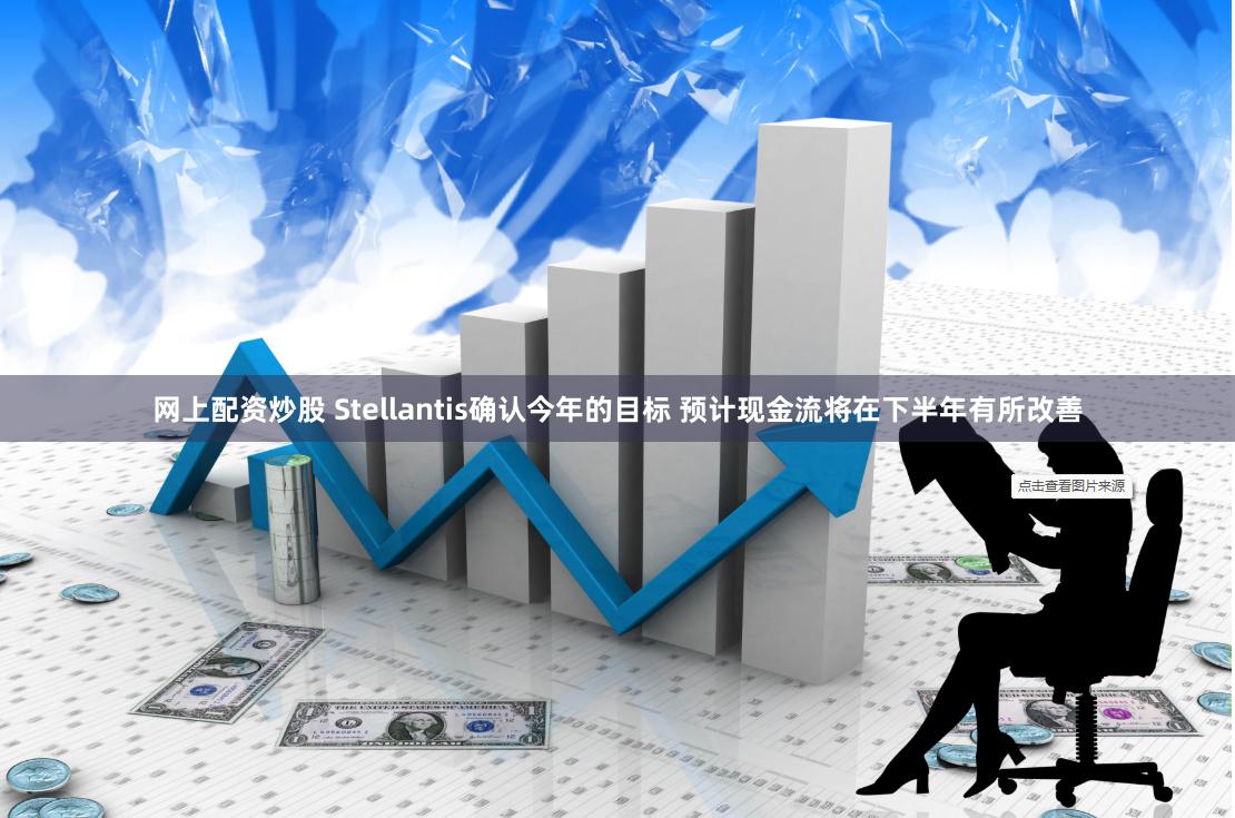 网上配资炒股 Stellantis确认今年的目标 预计现金流将在下半年有所改善