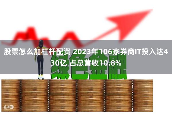 股票怎么加杠杆配资 2023年106家券商IT投入达430亿 占总营收10.8%