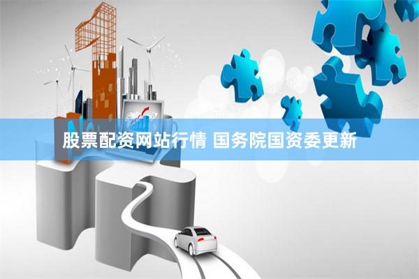 股票配资网站行情 国务院国资委更新