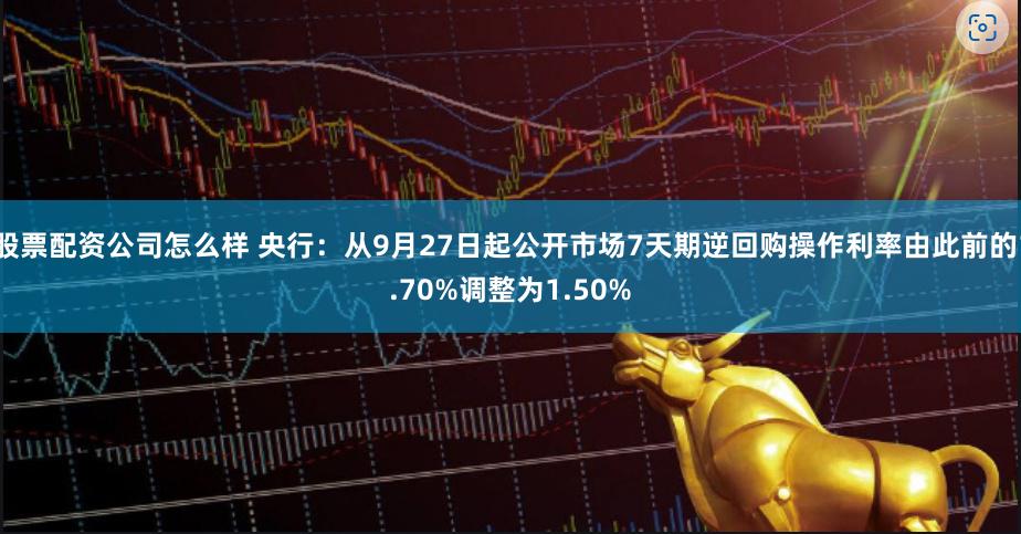 股票配资公司怎么样 央行：从9月27日起公开市场7天期逆回购操作利率由此前的1.70%调整为1.50%